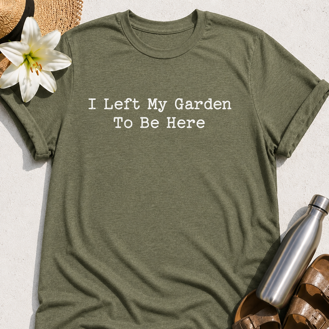 I Left My Garden To Be Here T-Shirt