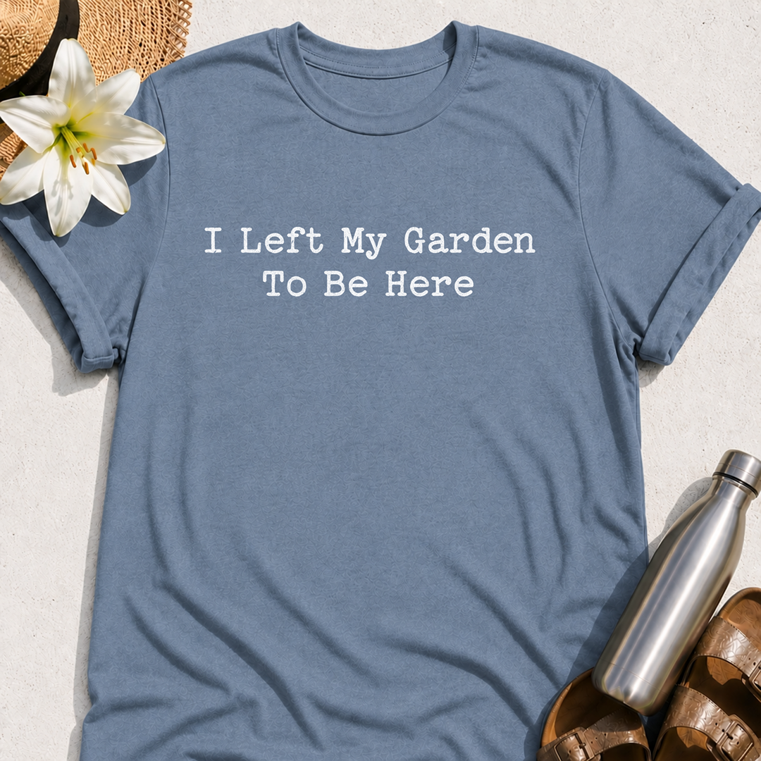 I Left My Garden To Be Here T-Shirt